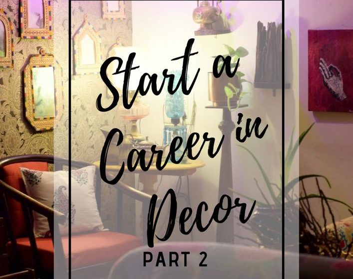 How to Start A Career in Decor – Part 2